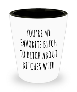 Favorite Bitch to Bitch About Bitches With Funny Best Friend Gift Ceramic Shot Glass