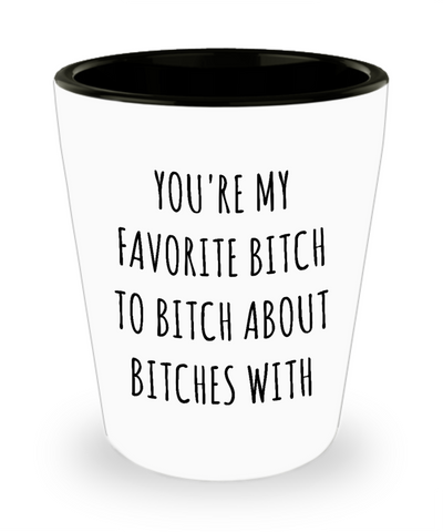 Favorite Bitch to Bitch About Bitches With Funny Best Friend Gift Ceramic Shot Glass