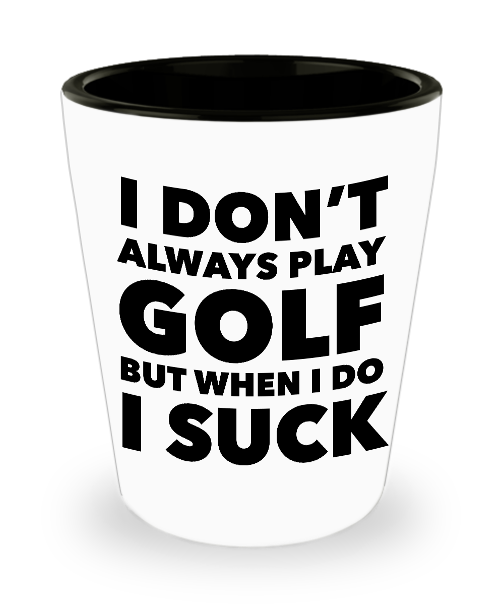 I Don't Always Play Golf But When I Do I Suck Glass Golfer Themed Shot Glasses