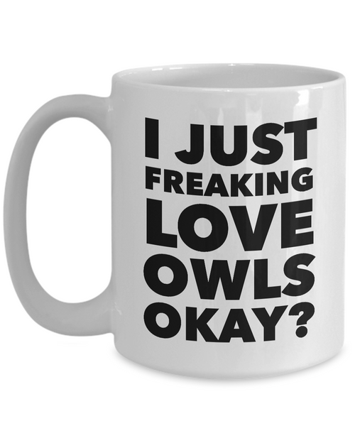 I Just Freaking Love Owls Okay Mug Funny Ceramic Coffee Cup Gift-Cute But Rude