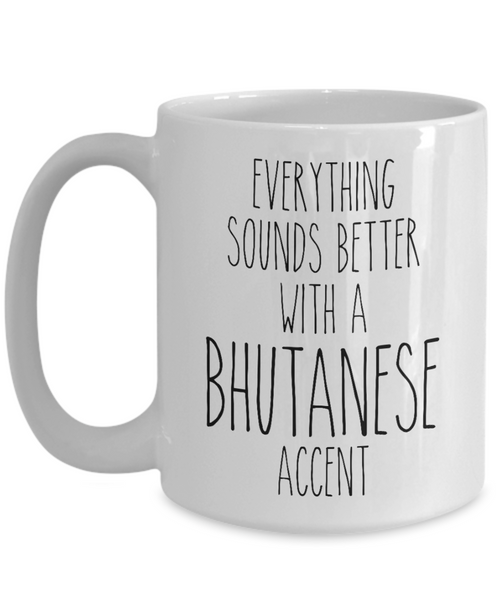 Bhutan Mug Everything Sounds Better with a Bhutanese Accent Coffee Cup Bhutan Gift