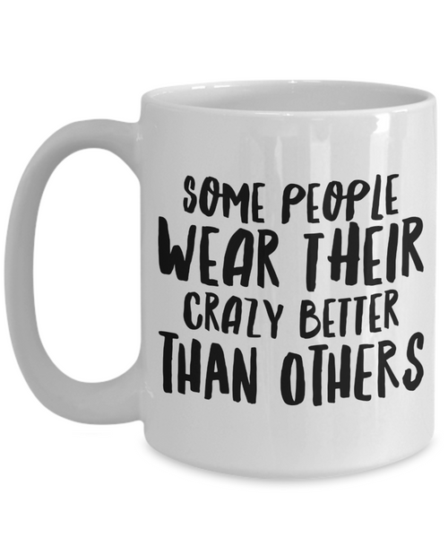 Sarcastic Gift Some People Wear Their Crazy Better Than Others Funny for Work Mug Ceramic Coffee Cup-Cute But Rude