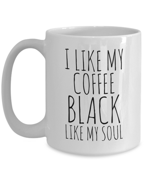 I Like My Coffee Black Like My Soul Mug Ceramic Coffee Cup-Cute But Rude