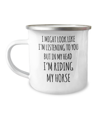 I Might Look Like I'm Listening To You But In My Head I'm Riding My Horse Camping Mug Coffee Cup Funny Coworker Gifts