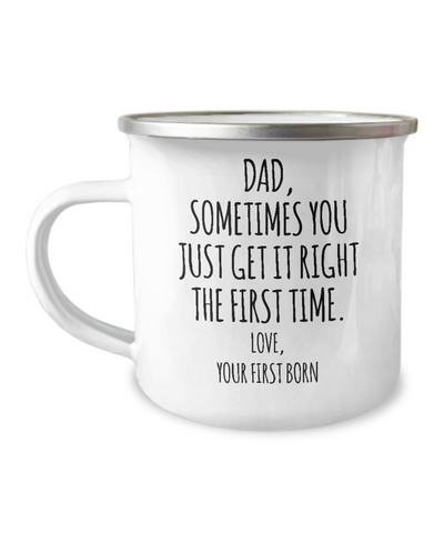 Dad Sometimes You Just Get it Right the First Time. Love, Your First Born Metal Camping Mug Coffee Cup Funny Gift