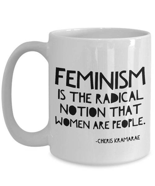 Feminist Mug - Feminism is the Radical Notion That Women Are People Coffee Cup-Cute But Rude