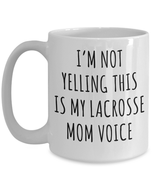 Lacrosse Mom Mug, Senior Lacrosse Mom Gift, I'm Not Yelling This is My Lacrosse Mom Voice Coffee Cup