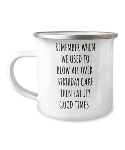 Remember When We Used to Blow All Over Birthday Cake Then Eat It? Good Times. Metal Camping Mug Coffee Cup Funny Gift