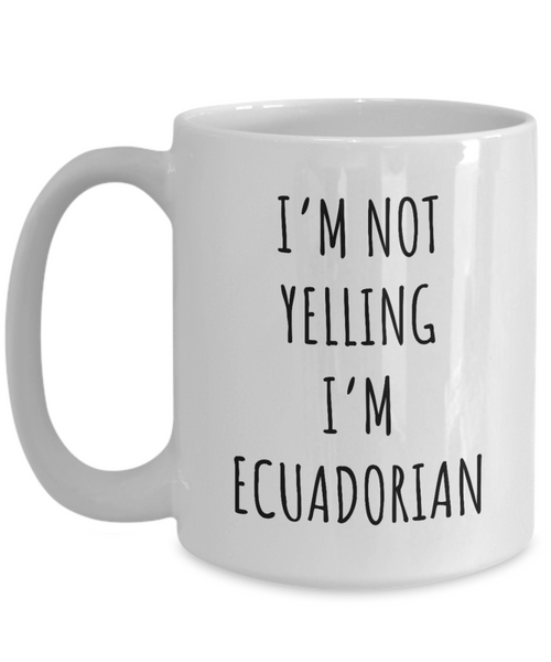 Ecuador Mug I'm Not Yelling I'm Ecuadorian Coffee Cup Ecuador Gift