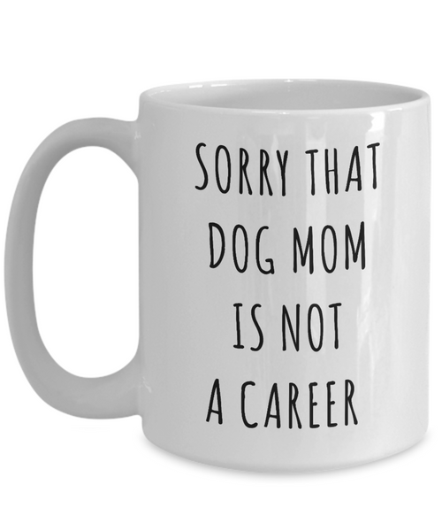 Funny Graduation Gift for Her Dog Lover Sorry That Dog Mom is Not a Career Mug Coffee Cup-Cute But Rude