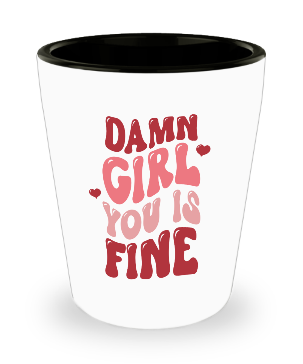 Girl You Is Fine, I Love You, I Like You, Naughty Valentines, Naughty Valentine, Happy Valentine's Day Ceramic Shot Glass