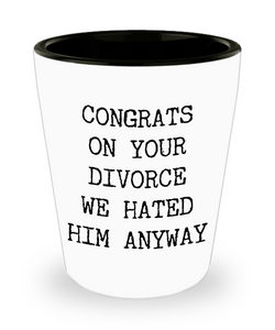 Happy Divorce Gag Gifts for Women Congrats on Your Divorce We Hated Him Anyway Funny Ceramic Shot Glass