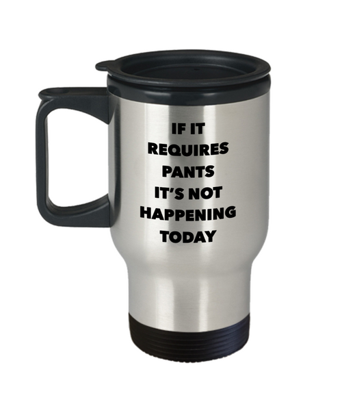 If it Requires Pants It's Not Happening Today Travel Mug Stainless Steel Insulated Coffee Cup-Cute But Rude