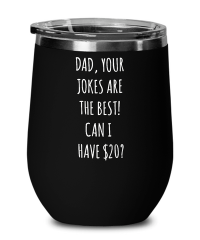 Dad Your Jokes Are The Best Can I Have $20? Insulated Wine Tumbler 12oz Travel Cup Funny Gift