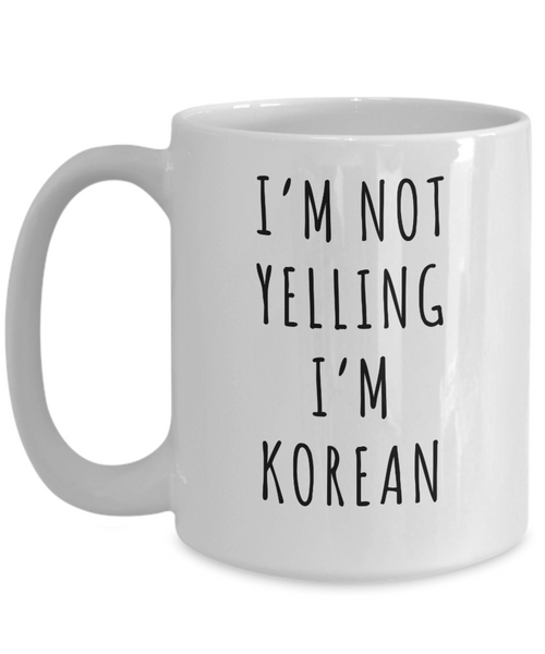 Korea Mug, Korean Gifts, I'm Not Yelling I'm Korean Funny Coffee Cup.png