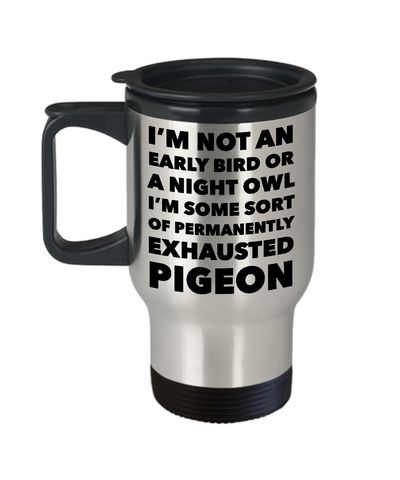 Permanently Exhausted Pigeon Mug I'm Not an Early Bird or a Night Owl I'm Some Sort of Funny Stainless Steel Insulated Travel Coffee Cup-Cute But Rude