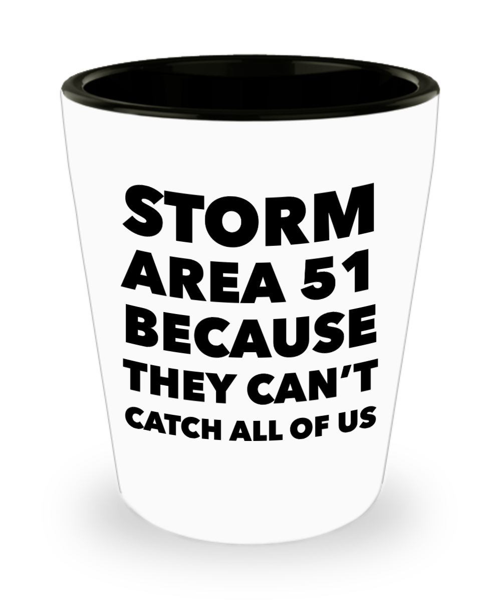 Storm Area 51 Because They Can't Catch All of Us Funny Gag Gift Ceramic Shot Glass