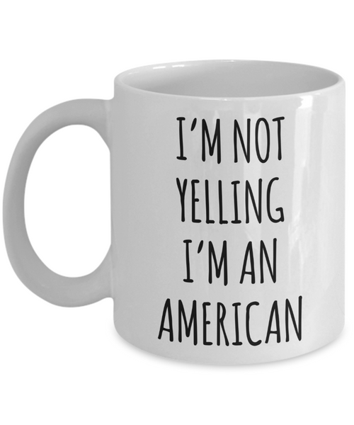 Us Citizenship Gift, New Citizen Gift, Becoming a Us Citizen Gift, I'm Not Yelling I'm An American Coffee CUp