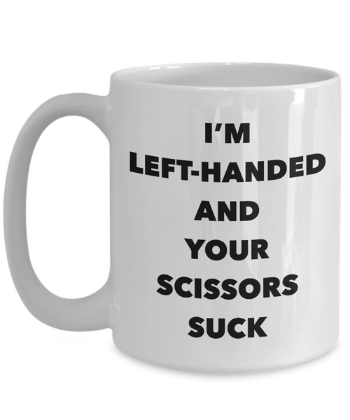 Lefty Mug I'm Left Handed and Your Scissors Suck Funny Coffee Cup Gifts for Left Handed People-Cute But Rude