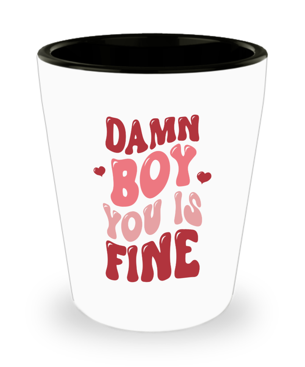 Boy You Is Fine, I Love You, I Like You, Naughty Valentines, Naughty Valentine, Happy Valentine's Day Ceramic Shot Glass