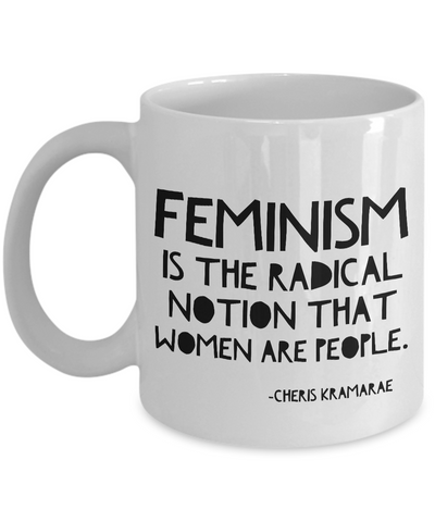 Feminist Mug - Feminism is the Radical Notion That Women Are People Coffee Cup-Cute But Rude