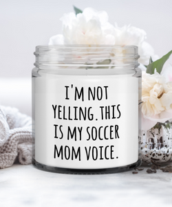 Funny Mom Gift I'm Not Yelling. This Is My Soccer Mom Voice Candle Vanilla Scented Soy Wax Blend 9 oz. with Lid