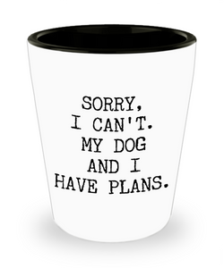 Dog Lover Gifts for Women & Men Sorry I Can't My Dog and I Have Plans Funny Ceramic Shot Glass