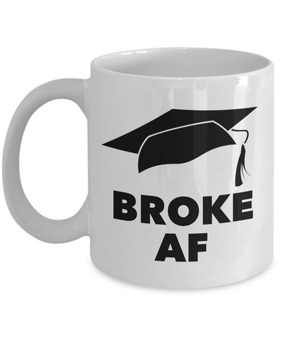 College Graduation Gifts for Men & Women - Graduation Mug - Broke AF Graduate Mug - Funny Graduation Gifts - Funny Coffee Mugs-Cute But Rude