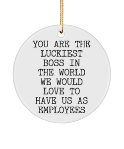 You Are The Luckiest Boss In The World We Would Love To Have Us As Employees Christmas Tree Ornament