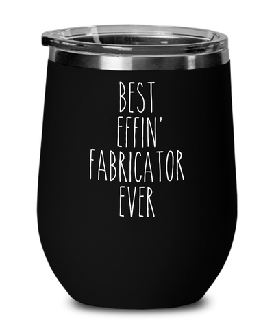 Gift For Fabricator Best Effin' Fabricator Ever Insulated Wine Tumbler 12oz Travel Cup Funny Coworker Gifts