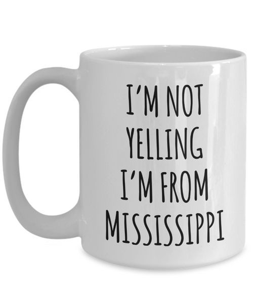 Mississippi Mug, Mississippi Gifts, I'm Not Yelling I'm From Mississippi Coffee Cup