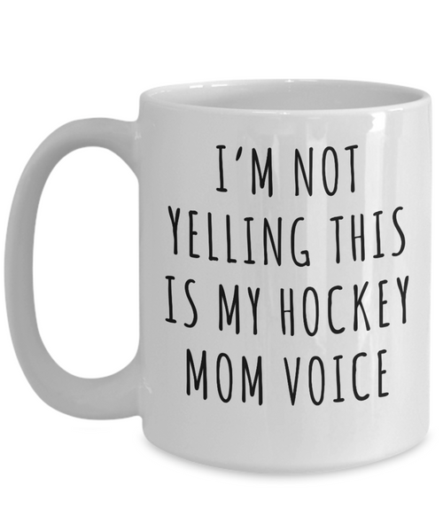 Hockey Mom Mug, Senior Hockey Mom Gift, I'm Not Yelling This is My Hockey Mom Voice Coffee Cup