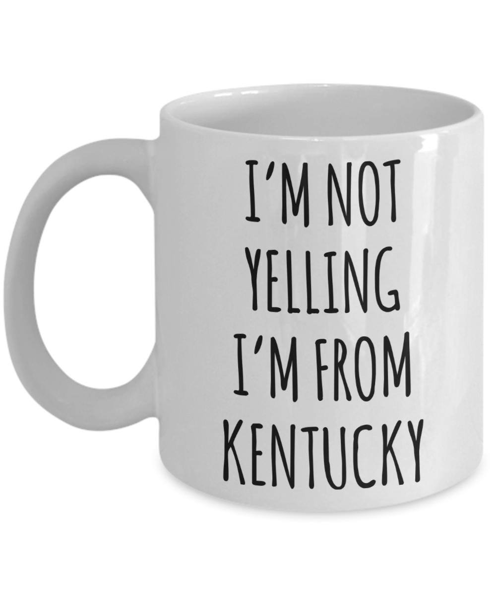 Kentucky Gifts, Kentucky Mug, I'm Not Yelling I'm From Kentucky Coffee Cup