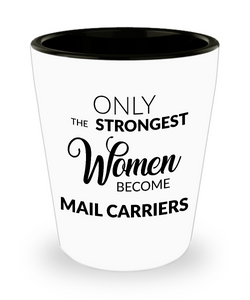 Mail Carrier Gifts - Only the Strongest Women Become Mail Carriers Shot Glass