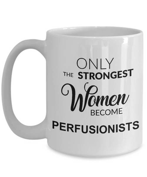 Only The Strongest Women Become Perfusionist Mug Coffee Cup Funny Gift