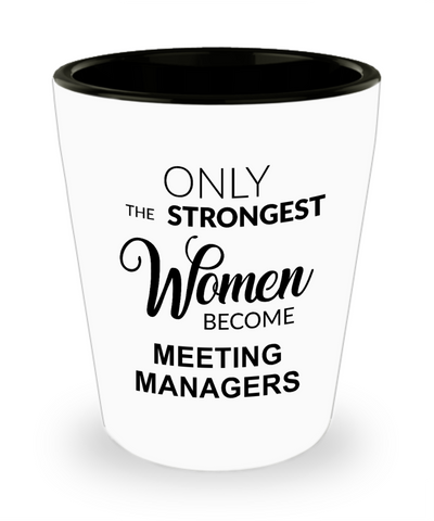 Meeting Manager Gift Only the Strongest Women Become Meeting Managers Ceramic Shot Glass for Her