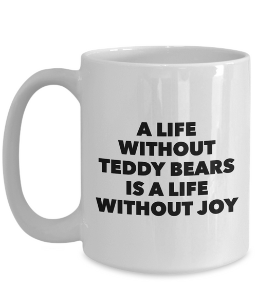 Teddy Bear Mug - A Life Without Teddy Bears is a Life Without Joy Ceramic Coffee Cup-Cute But Rude