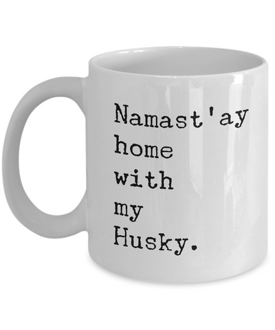 Namast'ay Home with my Husky Mug 11 oz. Ceramic Coffee Cup-Cute But Rude