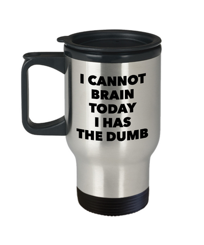 I Cannot Brain Today Mug I Has the Dumb Stainless Steel Insulated Travel Coffee Cup-Cute But Rude