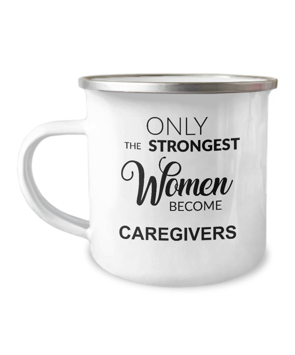 Only The Strongest Women Become Caregiver Camping Mug Coffee Cup Funny Coworker Gifts