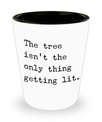 The Tree Isn't the Only Thing Getting Lit Funny Christmas Ceramic Shot Glass Stocking Stuffer