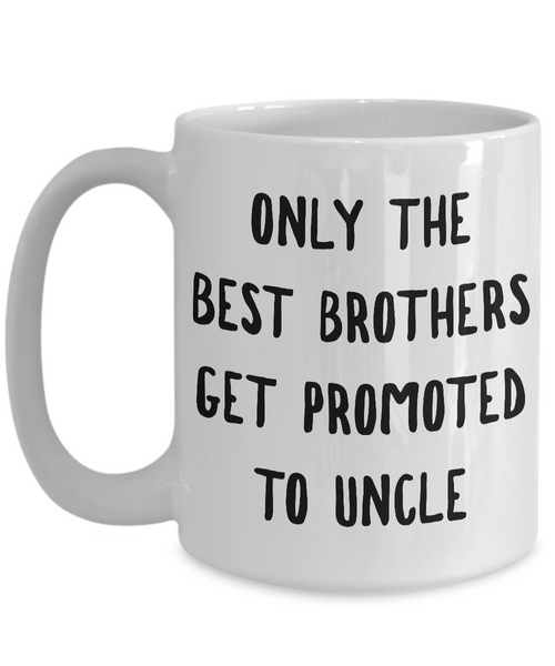 Only the Best Brothers Get Promoted to Uncle Mug Ceramic Coffee Cup-Cute But Rude