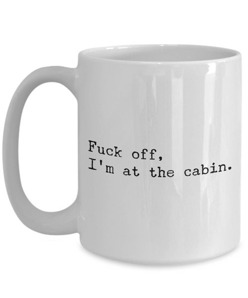 Cabin Housewarming, Mountain Mug, Mountain Coffee Mug, Fishing Mug, Fuck Off I'm At the Cabin Coffee Cup