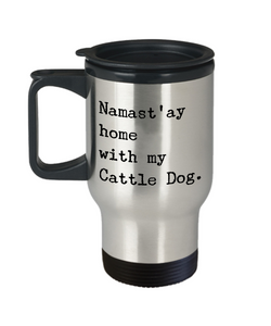 Australian Cattle Dog Travel Mug - Namast'ay Home With My Cattle Dog Stainless Steel Insulated Travel Cup with Lid-Cute But Rude