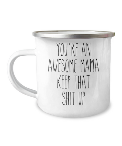 You're an Awesome Mama Keep That Shit Up Camping Mug Coffee Cup Funny Coworker Gifts