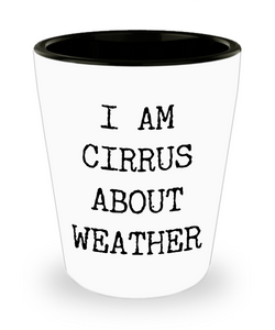 Weather Related Geek Gifts I Am Cirrus About Weather Ceramic Shot Glass