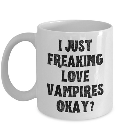 Vampire Mug, Vampire Gifts, Spooky Mug, Goth Mug, I Just Freaking Love Vampires Okay Coffee Cup