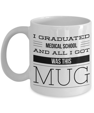 Medical School Graduation Gift - Medical School Gifts - Med School Mug - I Graduated Medical School and All I Got Was This Mug Funny Coffee Mug-Cute But Rude