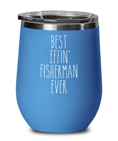 Gift For Fisherman Best Effin' Fisherman Ever Insulated Wine Tumbler 12oz Travel Cup Funny Coworker Gifts