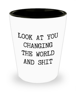 Gift for a Non-Profit Volunteer Environmentalist Activist Look at You Changing the World and Shit Funny Ceramic Shot Glass